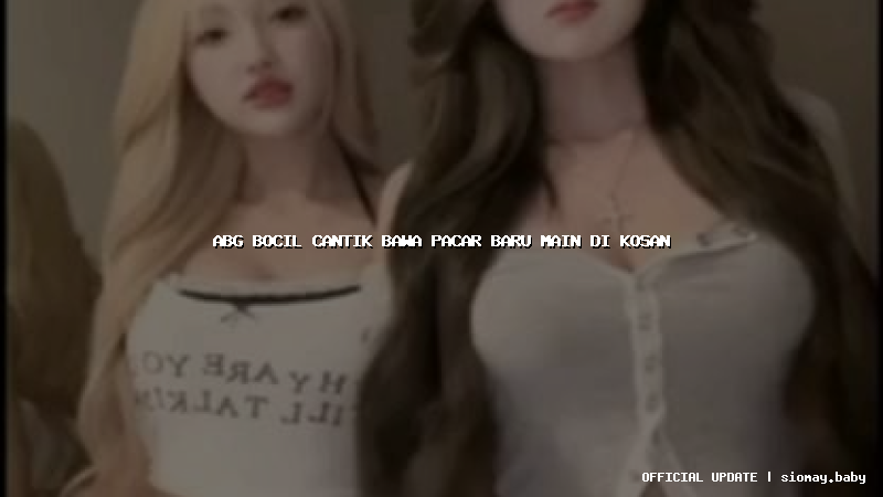 abg bocil cantik bawa pacar baru main di kosan