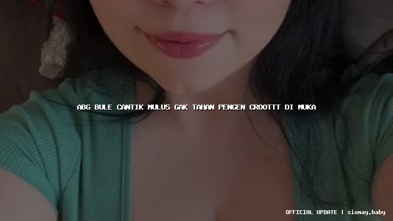 abg bule cantik mulus gak tahan pengen croottt di muka
