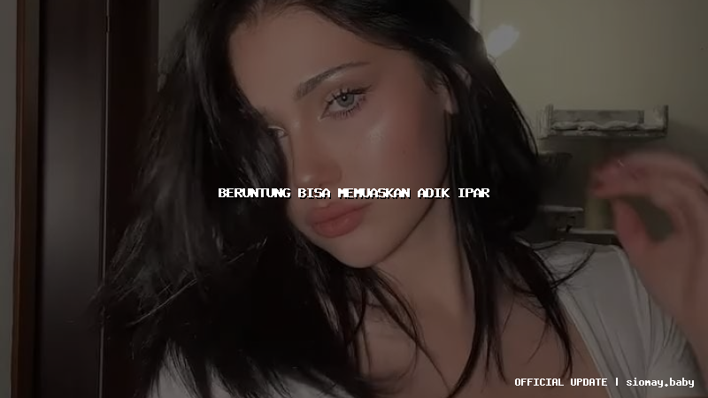 beruntung bisa memuaskan adik ipar