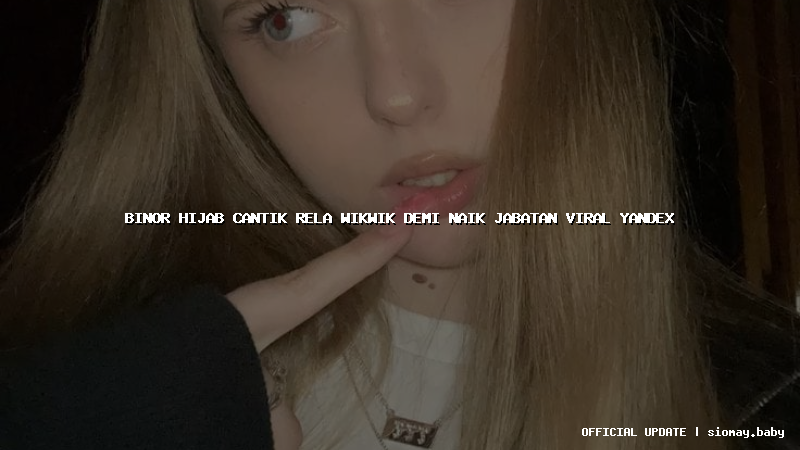 binor hijab cantik rela wikwik demi naik jabatan viral yandex
