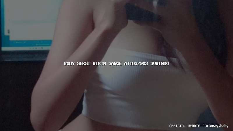 body seksi bikin sange atid37903 subindo