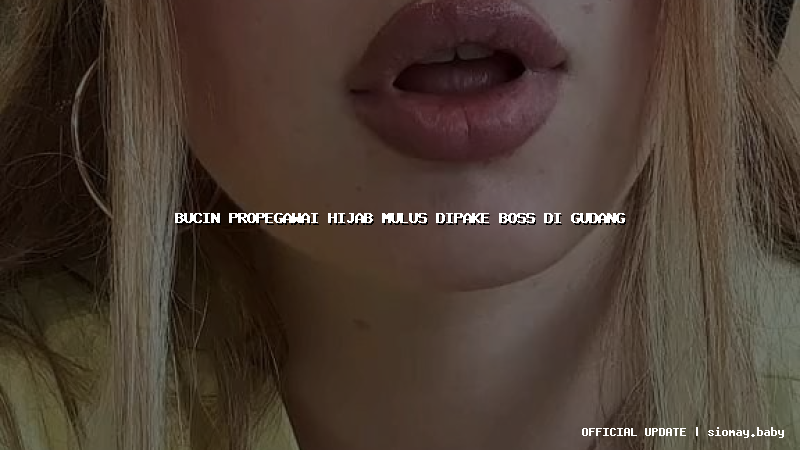 bucin propegawai hijab mulus dipake boss di gudang