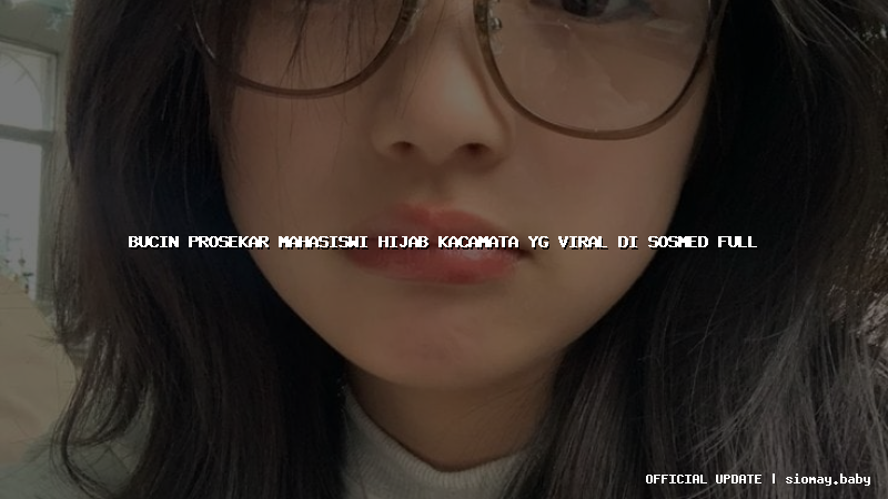 bucin prosekar mahasiswi hijab kacamata yg viral di sosmed full