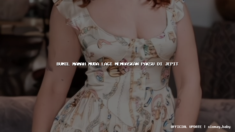 bumil mamah muda lagi memuaskan paksu di jepit