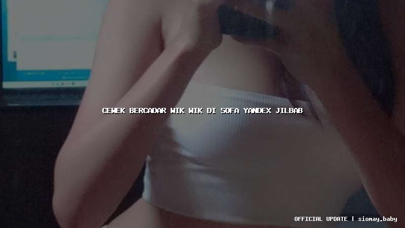 cewek bercadar wik wik di sofa yandex jilbab cewek bercadar wik wik di sofa yandex jilbab