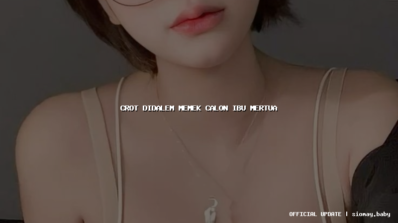 crot didalem memek calon ibu mertua