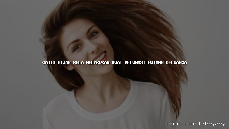 gadis hijab rela melakukan buat melunasi hutang keluarga