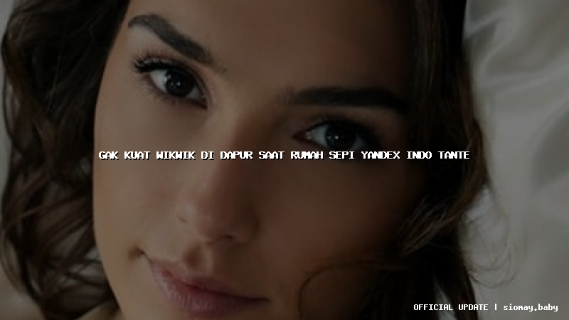 gak kuat wikwik di dapur saat rumah sepi yandex indo tante