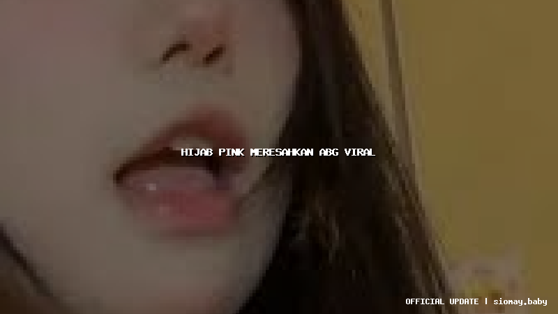 hijab pink meresahkan abg viral