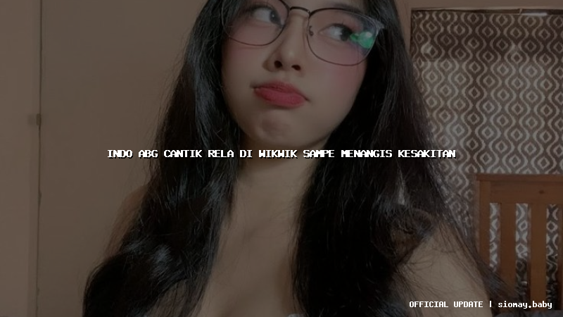 indo abg cantik rela di wikwik sampe menangis kesakitan