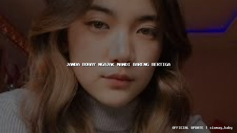 janda bohay ngajak mandi bareng bertiga