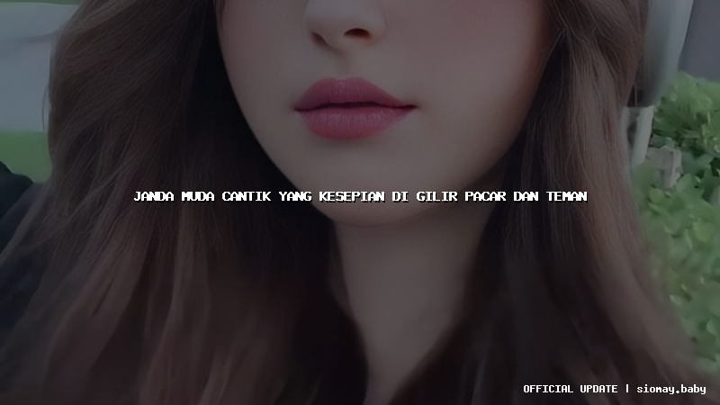 janda muda cantik yang kesepian di gilir pacar dan teman