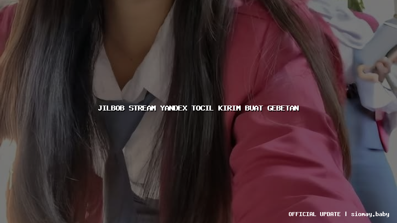 jilbob stream yandex tocil kirim buat gebetan