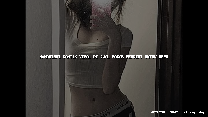 mahasiswi cantik viral di jual pacar sendiri untuk depo