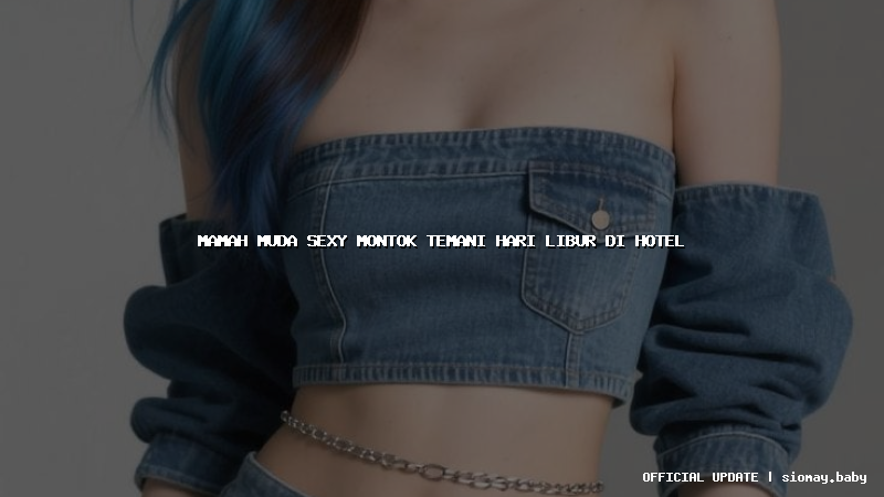 mamah muda sexy montok temani hari libur di hotel