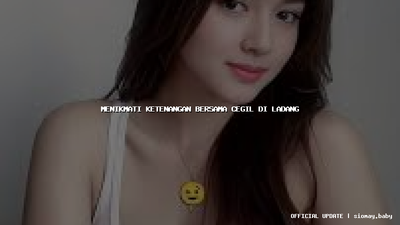 menikmati ketenangan bersama cegil di ladang