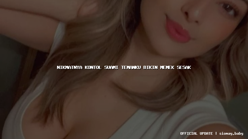 nikmatnya kontol suami temanku bikin memek sesak