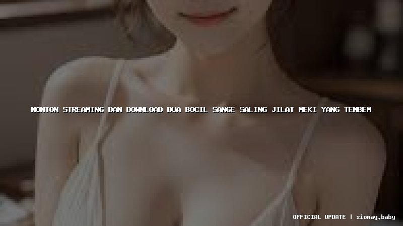 nonton streaming dan download dua bocil sange saling jilat meki yang tembem