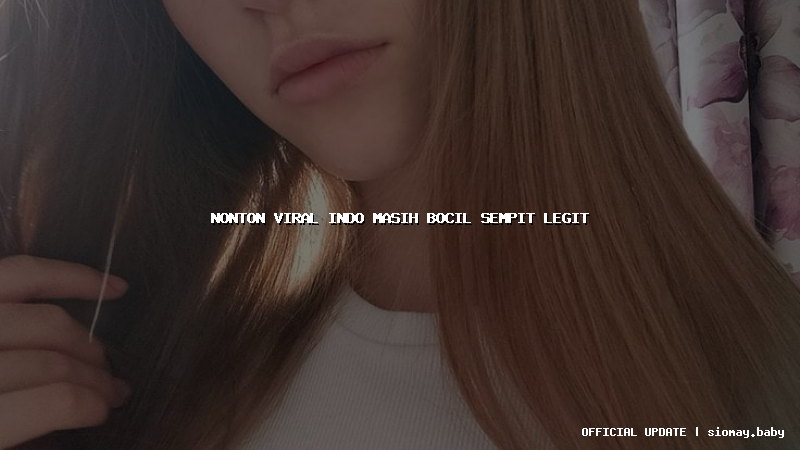 nonton viral indo masih bocil sempit legit