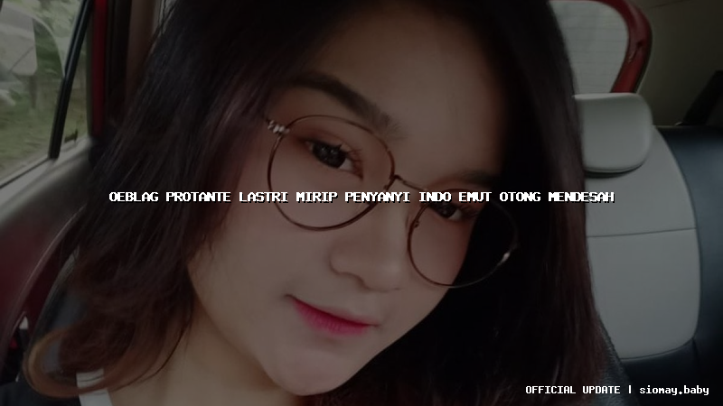 oeblag protante lastri mirip penyanyi indo emut otong mendesah