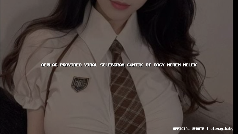oeblag provideo viral selebgram cantik di dogy merem melek