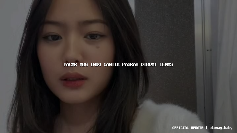 pacar abg indo cantik pasrah dibuat lemas