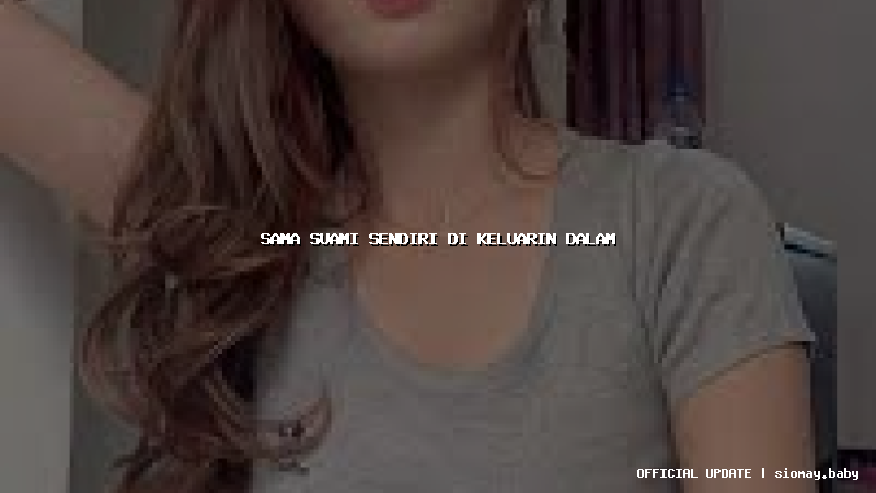 sama suami sendiri di keluarin dalam