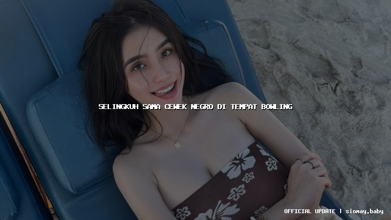 selingkuh sama cewek negro di tempat bowling