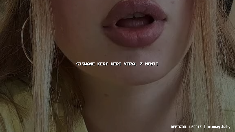 siswane keri keri viral 7 menit