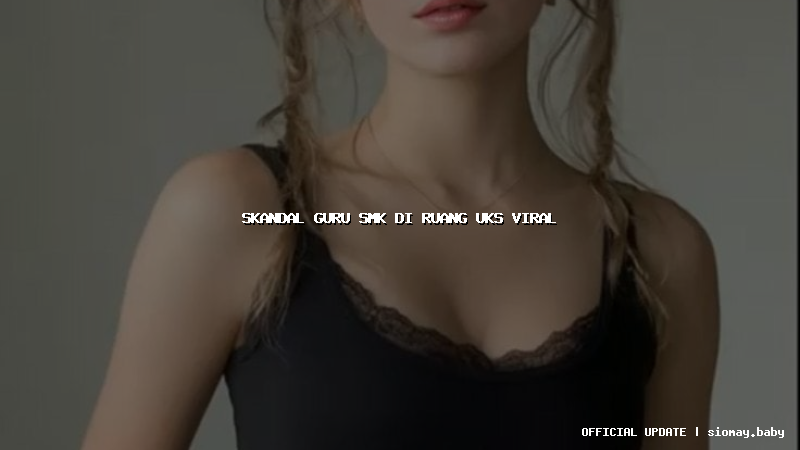 skandal guru smk di ruang uks viral