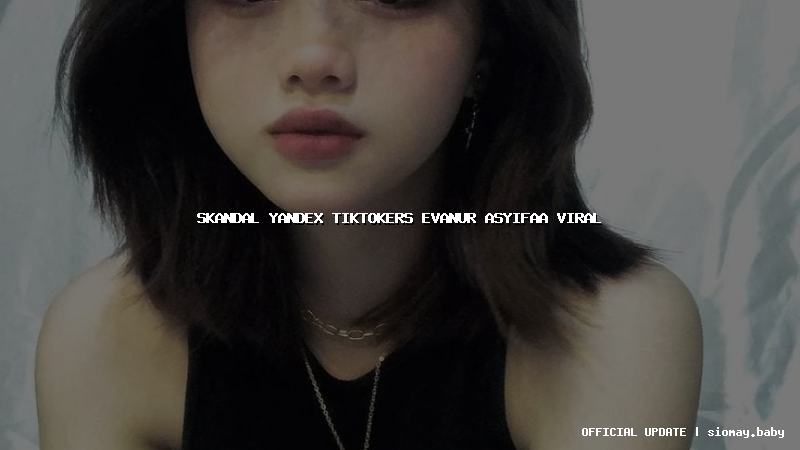 skandal yandex tiktokers evanur asyifaa viral