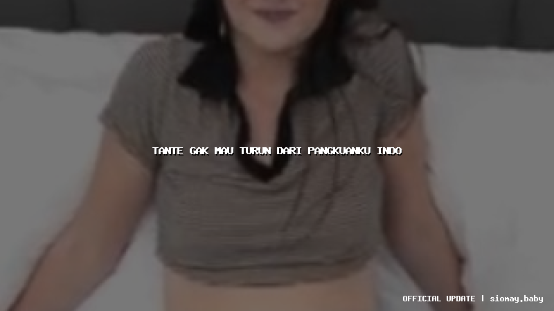 tante gak mau turun dari pangkuanku indo