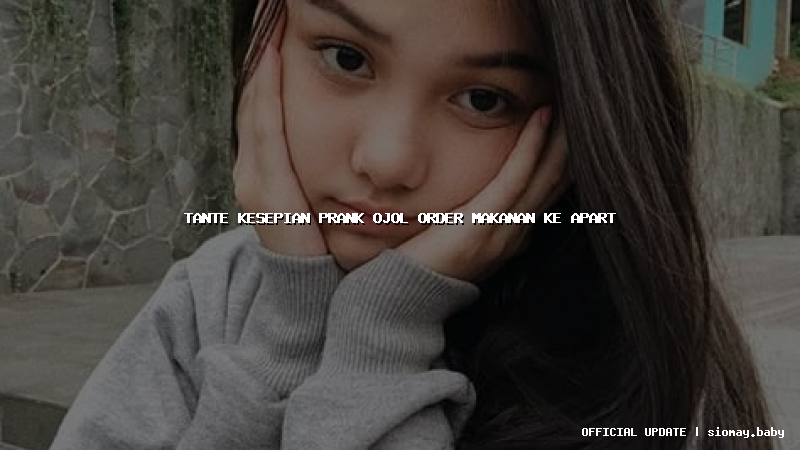 tante kesepian prank ojol order makanan ke apart