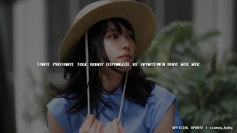 tante protante toge bohay dipanggil ke apartemen buat wik wik