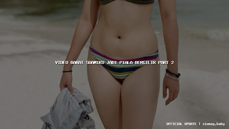 video barat suamiku jadi piala bergilir part 2