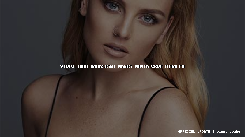 video indo mahasiswi manis minta crot didalem video indo mahasiswi manis minta crot didalem