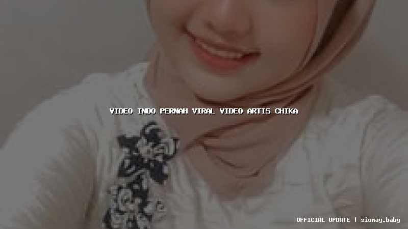 video indo pernah viral video artis chika