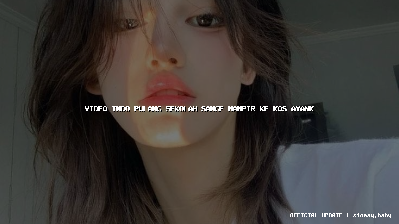 video indo pulang sekolah sange mampir ke kos ayank