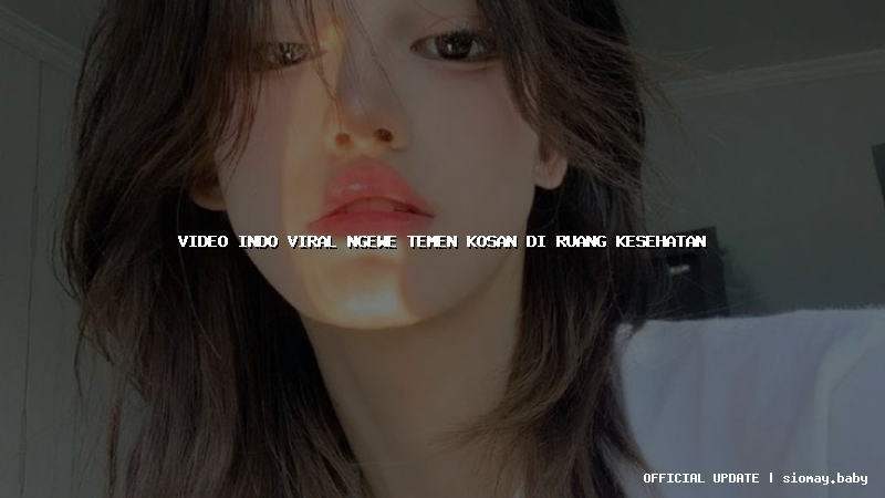 video indo viral ngewe temen kosan di ruang kesehatan