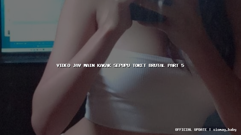 video jav main kakak sepupu toket brutal part 5