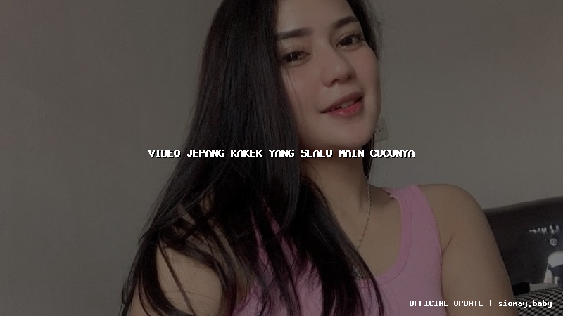 video jepang kakek yang slalu main cucunya