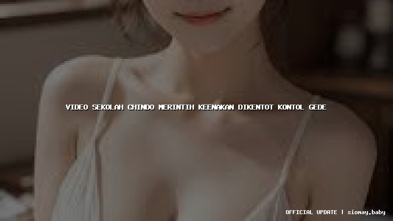 video sekolah chindo merintih keenakan dikentot kontol gede