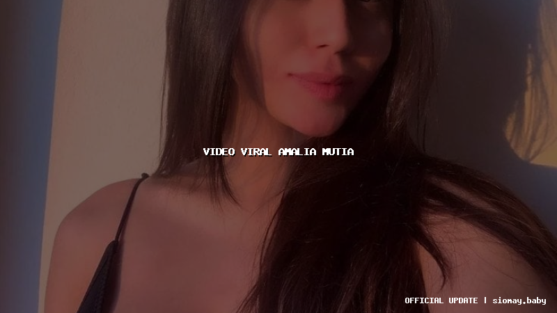 video viral amalia mutia video viral amalia mutia