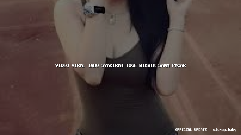 video viral indo syakirah toge wikwik sama pacar