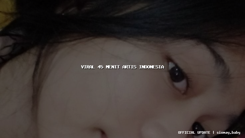 viral 45 menit artis indonesia