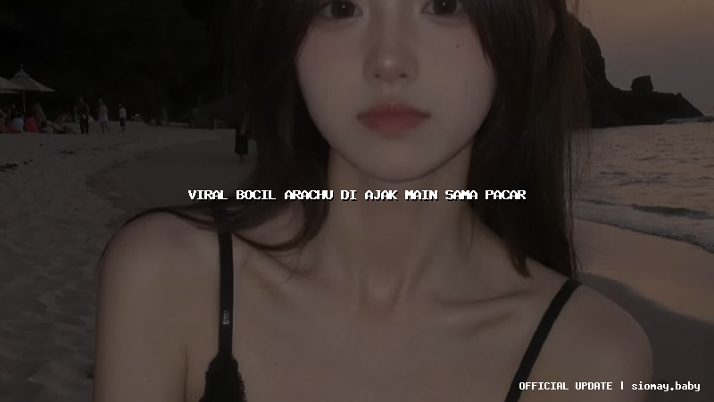 viral bocil arachu di ajak main sama pacar viral bocil arachu di ajak main sama pacar