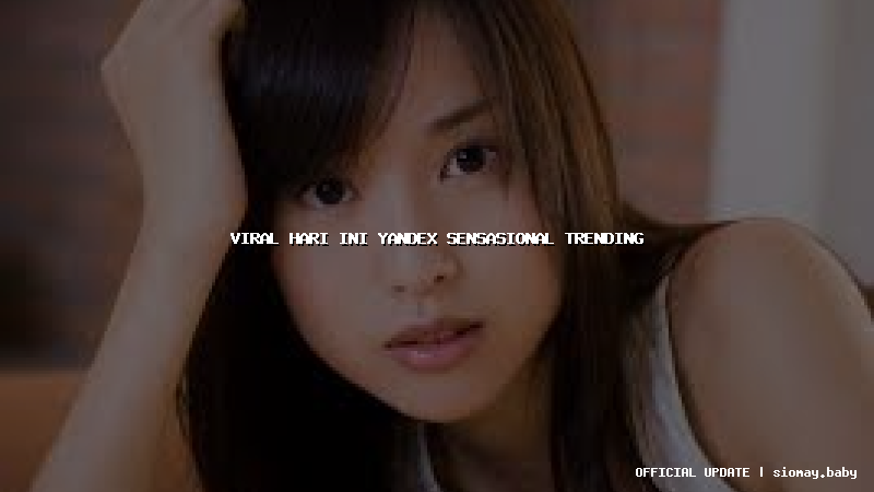 viral hari ini yandex sensasional trending