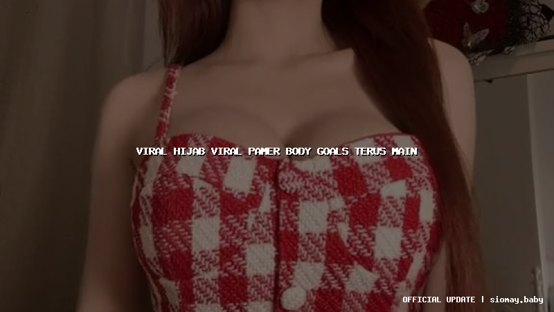viral hijab viral pamer body goals terus main viral hijab viral pamer body goals terus main