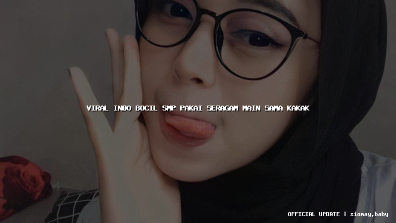 viral indo bocil smp pakai seragam main sama kakak