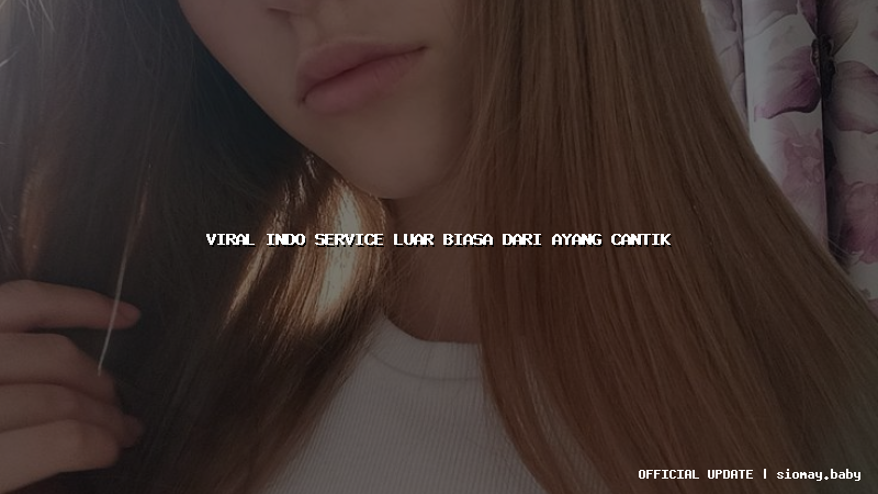 viral indo service luar biasa dari ayang cantik
